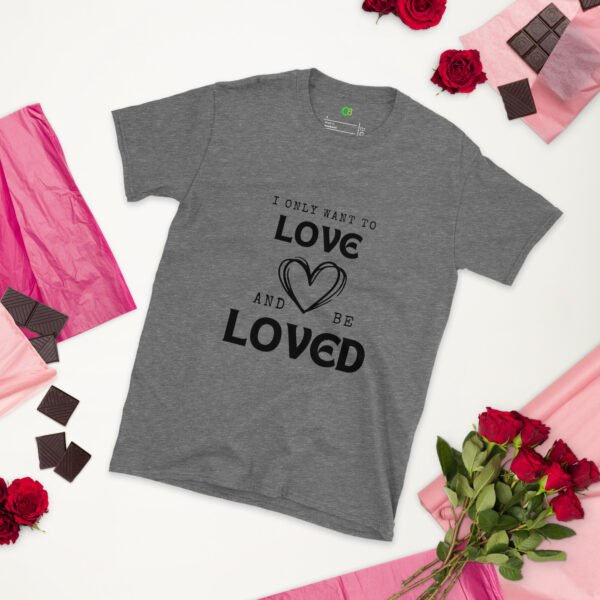 I Only Want to Love and Be Loved Super Soft Tee - Image 2