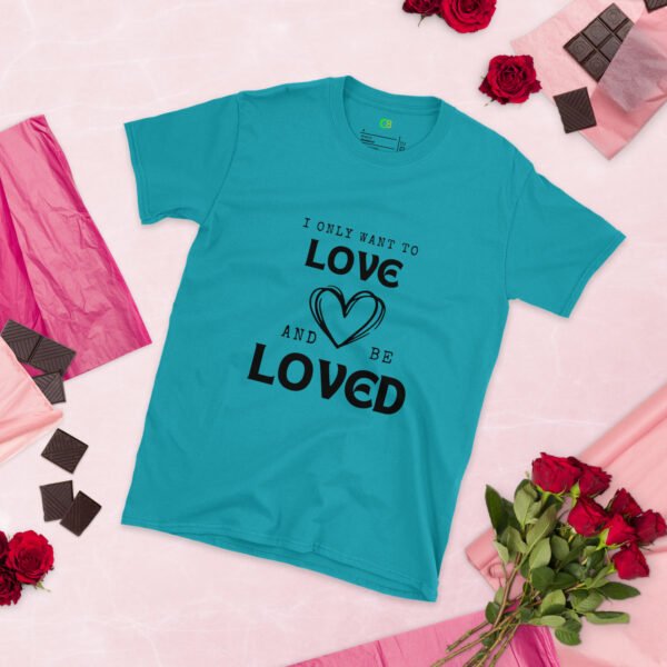 I Only Want to Love and Be Loved Super Soft Tee - Image 4