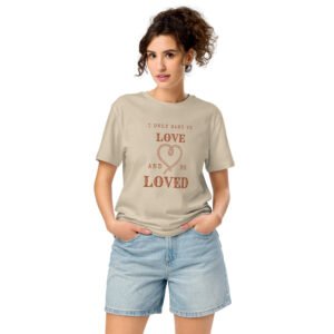 I Only Want to Love and be Loved Unisex Organic T-shirt